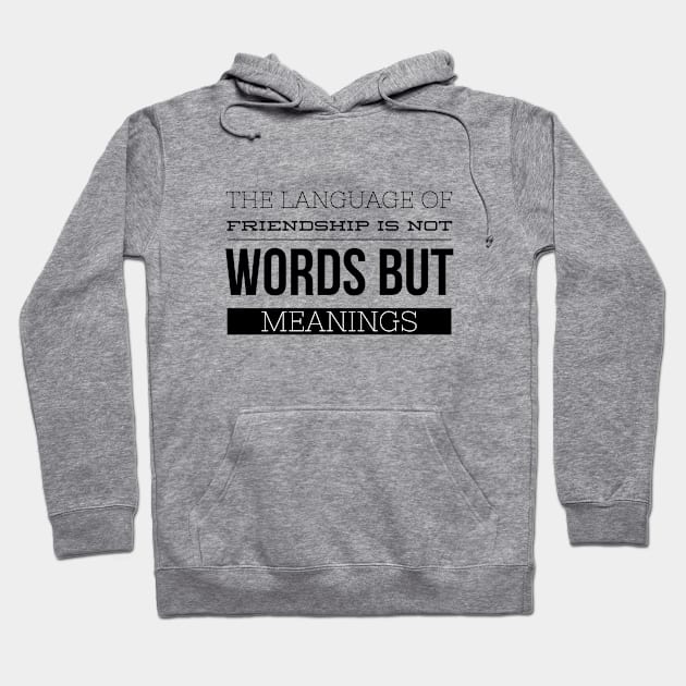 The Language Of Friendship Is Not Words But Meanings Inspirational Quotes Gift Hoodie by twizzler3b